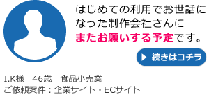 はじめての利用でお世話になった制作会社さんにまたお願いする予定です。